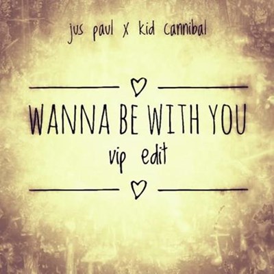 Jus Paul X Kid Cannibal - Wanna Be With You (VIP Edit)