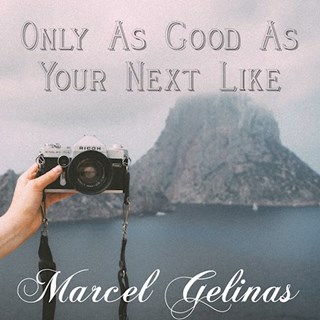 Only As Good As Your Next Like by Marcel Gelinas Download