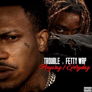 Anyway Everyday by Trouble X Fetty Wap Download