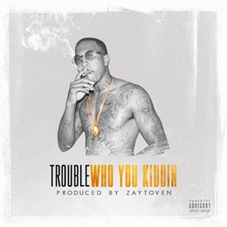 Who You Kiddin by Trouble Download