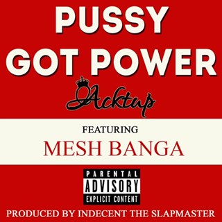 Pussy Got Power by Acktup ft Mesh Banga Download