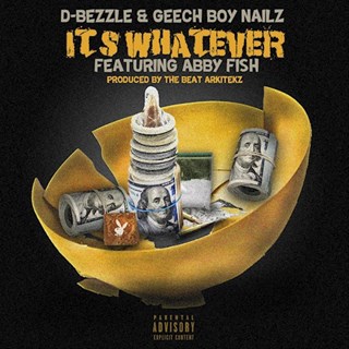 Its Whatever by D Bezzle & Geech Boy Nailz ft Abbey Fish Download
