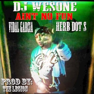 Aint No Fun by DJ Wesone ft Herb Dot S & Vidal Garcia Download