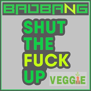 Shut The Fck Up Veggie Extended Mix by Badbang Download