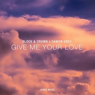 Give Me Your Love by Block, Crown & Damon Grey Download