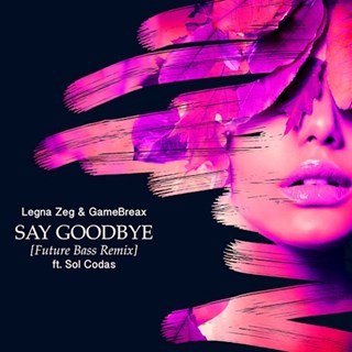 Say Goodbye by Gamebreax & Legna Zeg ft Sol Codas Download