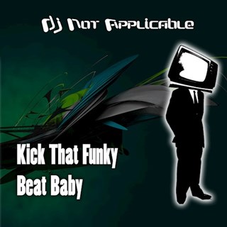 Kick The Funky Beat Baby by DJ Not Applicable Download