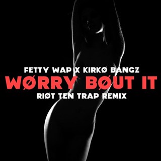 Worry Bout It by Fetty Wap ft Kirko Bangz Download