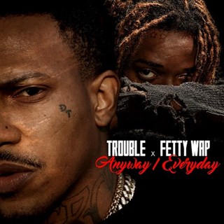 Anyway Everyday by Trouble X Fetty Wap Download