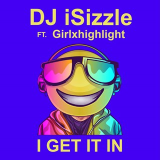 I Get It In by DJ I Sizzle ft Girl X Highlight Download