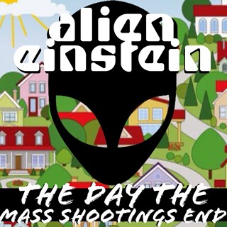 The Day The Mass Shootings Ended by Alien Einstein Download