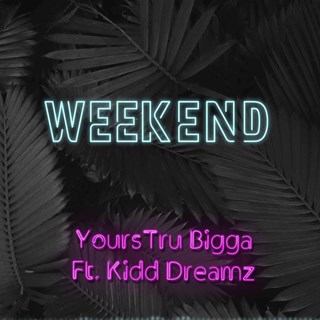 Weekend by Yourstru Bigga ft Kidd Dreamz Download