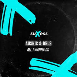 All I Wanna Do by Ausnic & Dbls Download