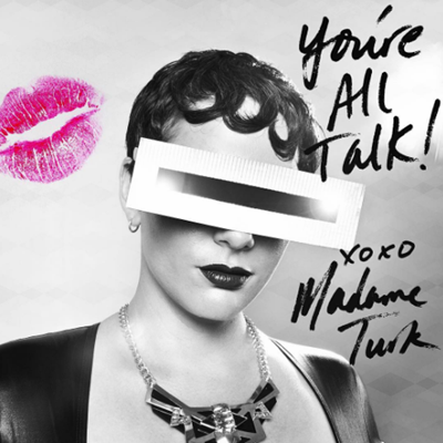 Madame Turk - Youre All Talk (Dirty)