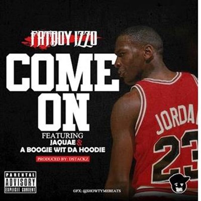Fat Boy Izzo ft Jaquae & A Boogie - Come On (Dirty)