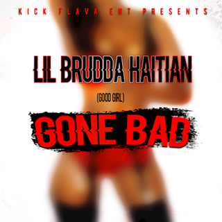 Gone Bad by Lil Brudda Haitian Download