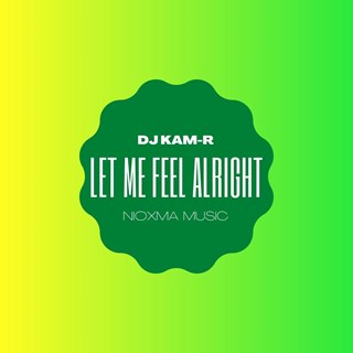 Let Me Feel Alright by DJ Kam R Download