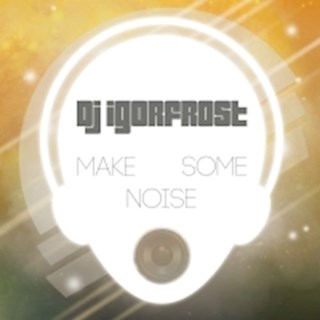 Make Some Noise by DJ Igor Frost Download