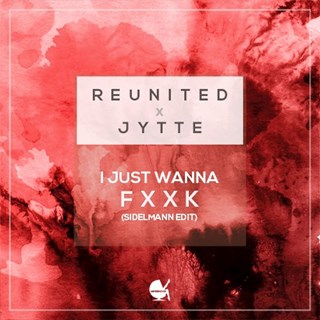 I Just Wanna Fuck by Reunited & Jytte Download