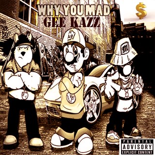 Why You Mad by Gee Kazz ft Anthony Gate & Emaculent Download