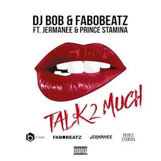 Talk 2 Much by DJ Bob & Fabobeatz ft Jermanee & Prince Stamina Download