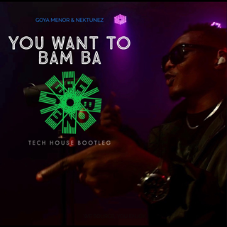 You Want To Bam Ba by Goya Menor & Nektunez Download