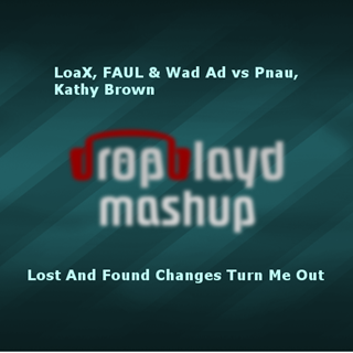 Lost & Found Changes Turn Me Out by Loax, Faul & Wad Ad vs Pnau & Kathy Brown Download