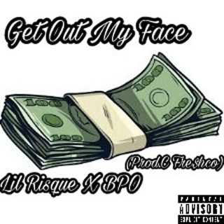 Get Out My Face by Lil Risque ft Bpo Download