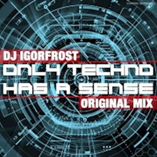 Only Techno Has A Sense by DJ Igor Frost Download