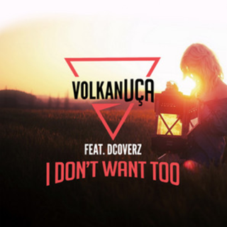I Dont Want Too by DJ Volkan Uca ft Dcoverz Download