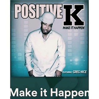 Make It Happen by Positive K ft Greg Nice Download