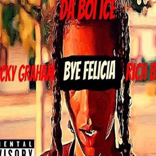 Bye Felicia by Da Boi Ice ft Driicky Graham & Rich Boy Download