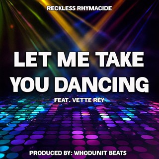 Let Me Take You Dancing by Reckless Rhymacide ft Vette Rey Download
