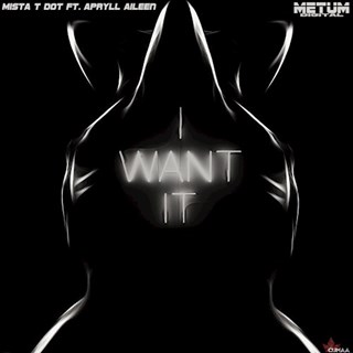 I Want It by Mista T Dot ft Apryll Aileen Download