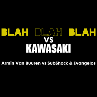 Blah Blah Blah vs Kawasaki by Armin Van Buuren vs Subshock & Evangelos Download