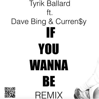 If You Wanna Be by Tyrik Ballard ft Currenscy & Dave Bing Download