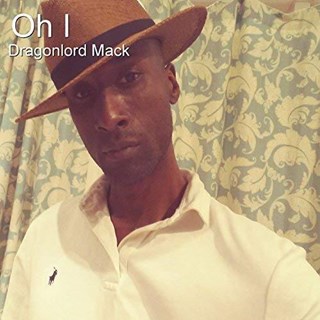 Oh I by Dragonlord Mack Download