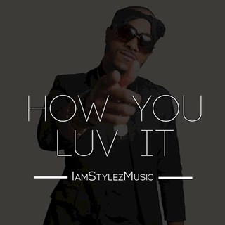 How You Luv It by I Am Stylez Music Download