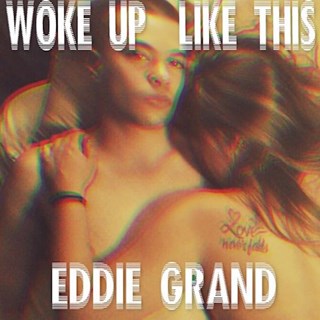 Woke Up Like This by Eddie Grand Download