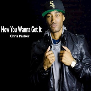 How You Wanna Get It by Chris Parker Download