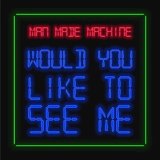 Would You Like To See Me by Man Made Machine Download