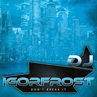 Dont Break It by DJ Igor Frost Download