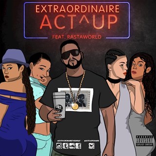 Act Up by Extraordinaire ft Rastasworld Download