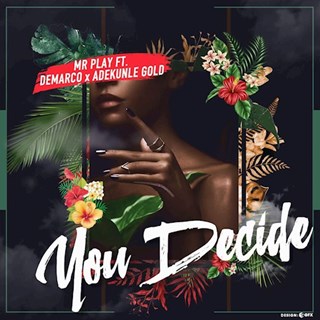 You Decide by Mr Play ft Demarco & Adekunle Gold Download