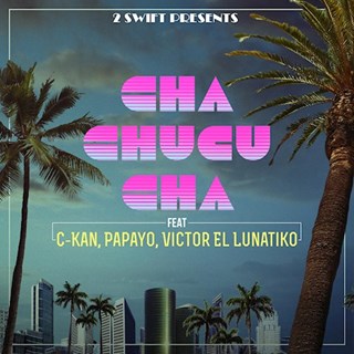 Cha Chucu Cha by 2 Swift ft Ckan, Papayo & Victor El Lunatiko Download