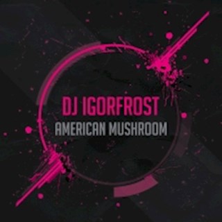American Mushroom by DJ Igor Frost Download