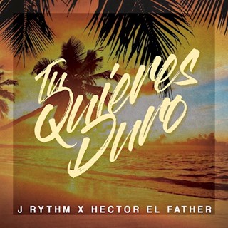 Tu Quieres Duro by J Rythm X Hector El Father Download