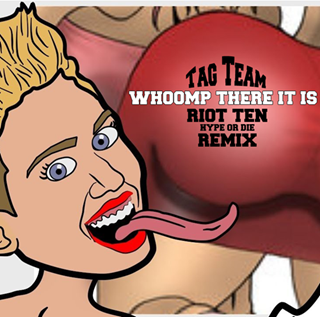Whoomp There It Is by Tag Team, Riot Ten Download