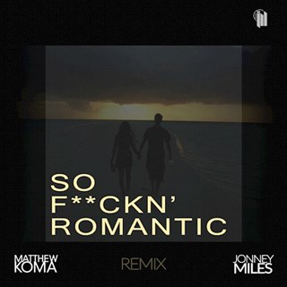 So Fuckin Romantic by Matthew Koma & Jonney Miles Download