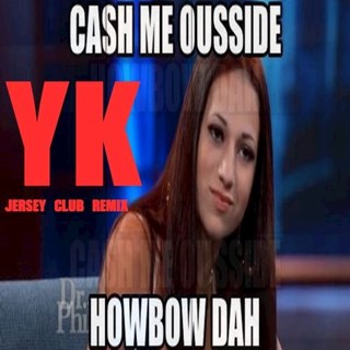 Cash Me Ousside Howbow Dah by Yk Download